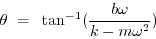\begin{displaymath}
\theta ~=~ \tan^{-1}\large ({ b\omega\over k-m\omega^2} \large )
\end{displaymath}
