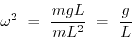 \begin{displaymath}
\omega^2 ~=~ {mgL\over mL^2} ~=~ {g \over L}
\end{displaymath}