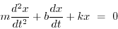 \begin{displaymath} m{d^2 x\over dt^2} + b{d x\over dt} + kx ~=~ 0 \end{displaymath}